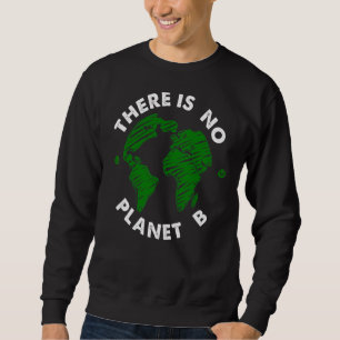 There Is No Planet B Earth Day Nature Environment Sweatshirt