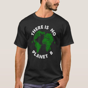 There Is No Planet B Earth Day Nature Environment T-Shirt