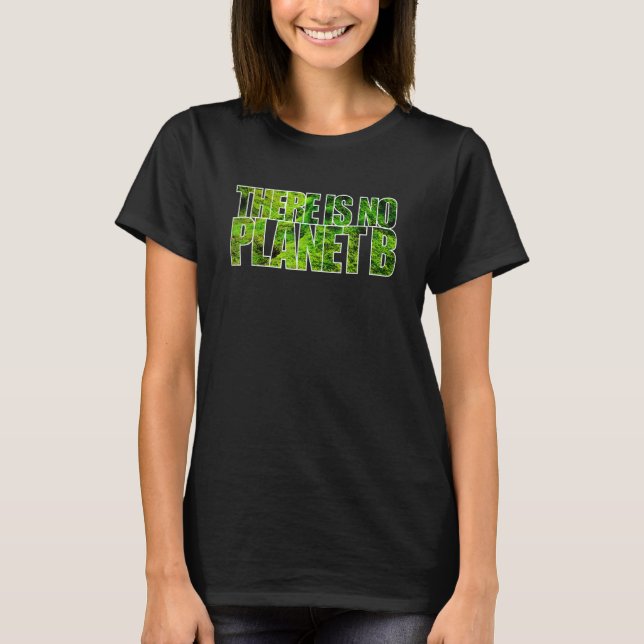 There Is No Planet B Environment Protection Protes T-Shirt (Front)
