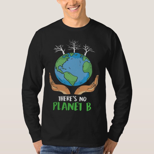 There is no Planet B Environmental Care Earth Day  T-Shirt (Front)