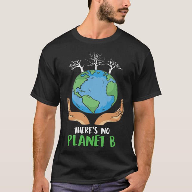 There is no Planet B Environmental Care Earth Day  T-Shirt (Front)
