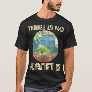 There Is No Planet B Environmental Protection Eart T-Shirt
