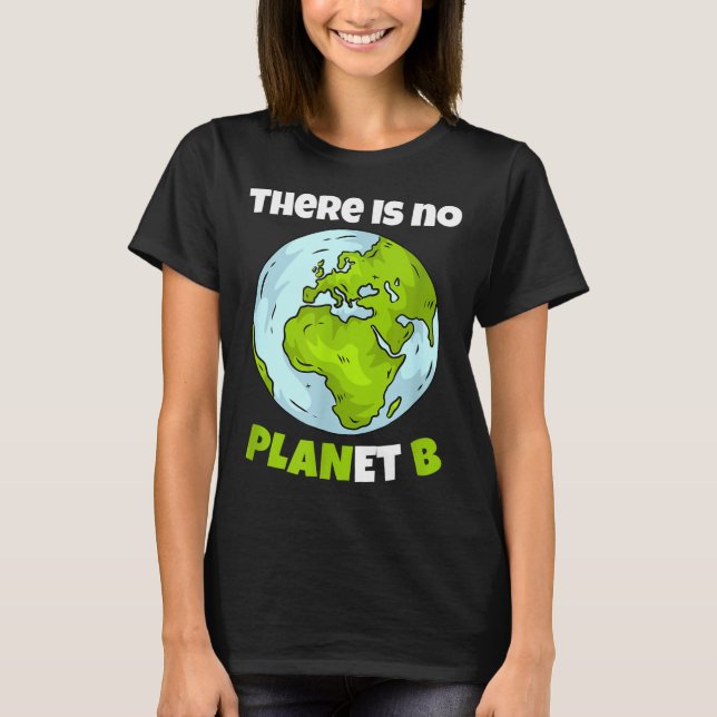 There Is No Planet B Environmentalism Environmenta T-Shirt (Front)