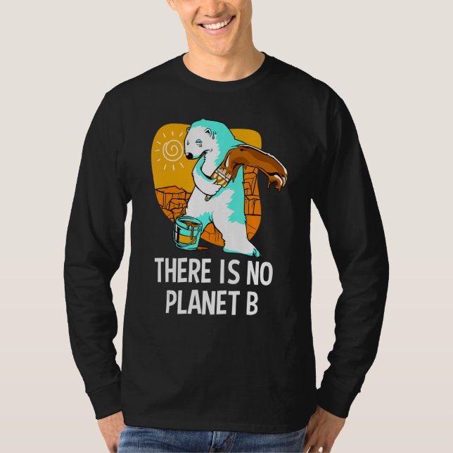 There Is No Planet B Global Warming Climate Change T-Shirt (Front)