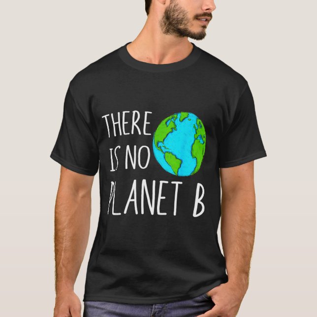 There Is No Planet B - Global Warming  T-Shirt (Front)