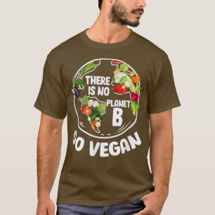 There Is No Planet B Go Vegan Vegetarian Vegetable T-Shirt