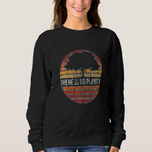 There Is No Planet B  Green Nature Recycling Earth Sweatshirt