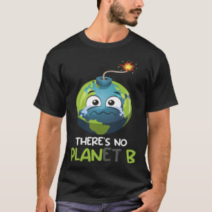 There is no Planet B Mission Earth Care Earth Day T-Shirt