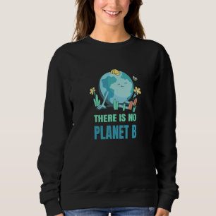 There Is No Planet B Nature Environment Planet Ear Sweatshirt