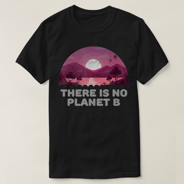 There Is No Planet B Save The Environment Save Ear T-Shirt (Design Front)