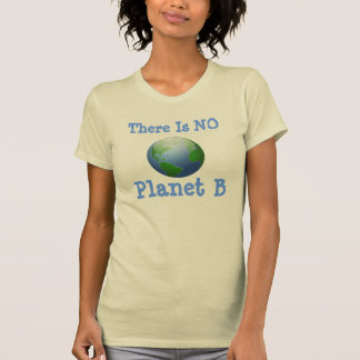 There Is NO Planet B T-Shirt