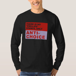 There Is No Pro Life Stance Only Anti Choice Appar T-Shirt