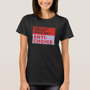There Is No Pro Life Stance Only Anti Choice Appar T-Shirt