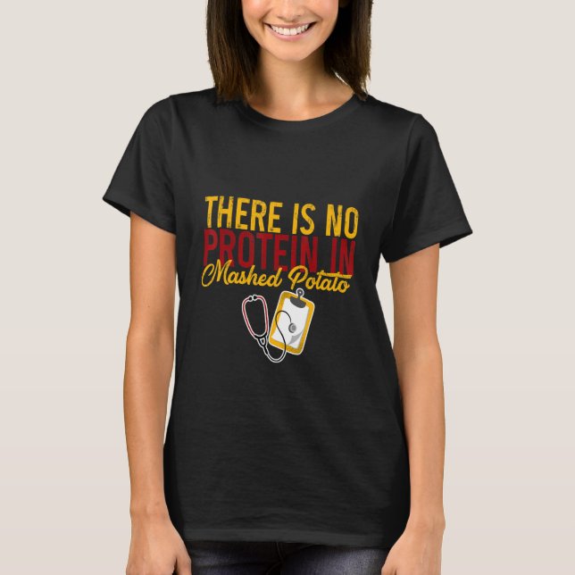 There Is No Protein In Mashed Potato    T-Shirt (Front)