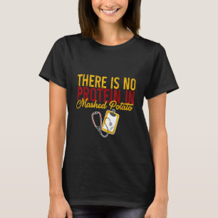 There Is No Protein In Mashed Potato    T-Shirt