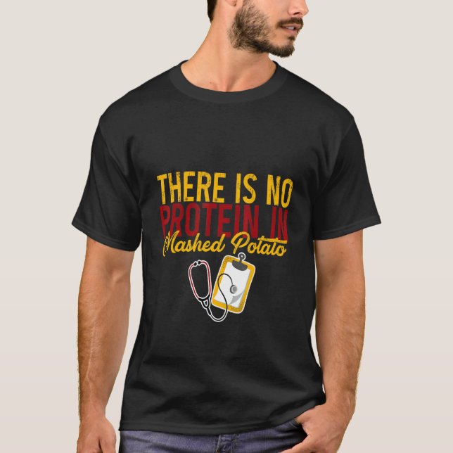 There Is No Protein In Mashed Potato    T-Shirt (Front)
