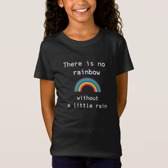 There is no rainbow without a little rain T-Shirt (Front)