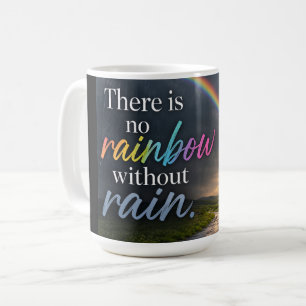 There Is No Rainbow Without Rain Coffee Mug