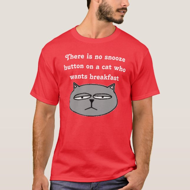 There is no snooze button on a cat who wants... T-Shirt (Front)