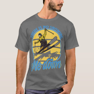 There Is No Snowing Me Down Snowboarding Ski T-Shirt