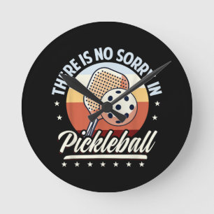 There Is No Sorry In Pickleball Round Clock
