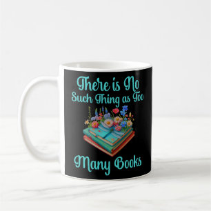 There is No Such Thing as Too Many Books Coffee Mug