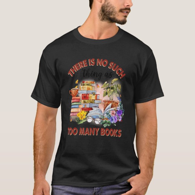 There Is No Such Thing As Too Many Books Librarian T-Shirt (Front)
