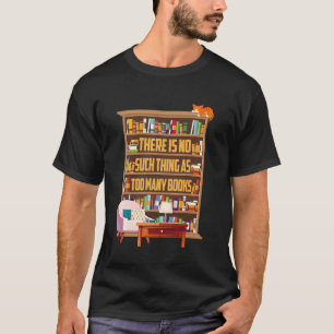 There Is No Such Thing As Too Many Books Lover T-Shirt
