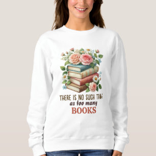 There Is No Such Thing as Too Many Books Sweatshirt