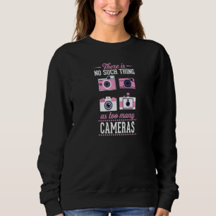 There Is No Such Thing As Too Many Cameras   Sweatshirt