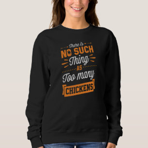 There Is No Such Thing As Too Many Chickens Farmer Sweatshirt
