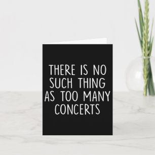 There Is No Such Thing As Too Many Concerts Funny  Card