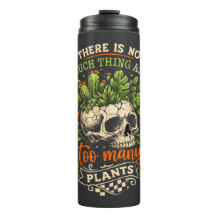 There Is No Such Thing As Too Many Plants Skull Thermal Tumbler
