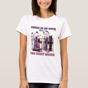 There is no such things as too many books  T-Shirt