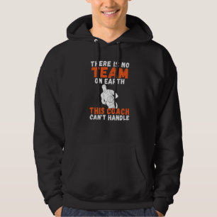 There Is No Team On Earth This Coach Cant Handle B Hoodie