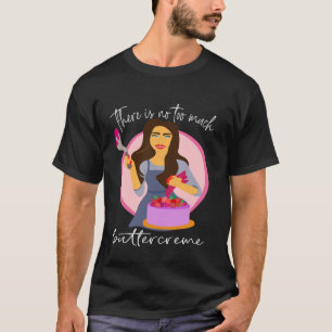 there is no too much buttercream Cake Artist love  T-Shirt