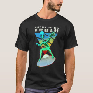 There Is No Truth Alien Flying Ufo Ship Conspiracy T-Shirt