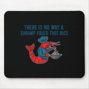 There Is No Way A Shrimp Fried This Rice Mouse Pad