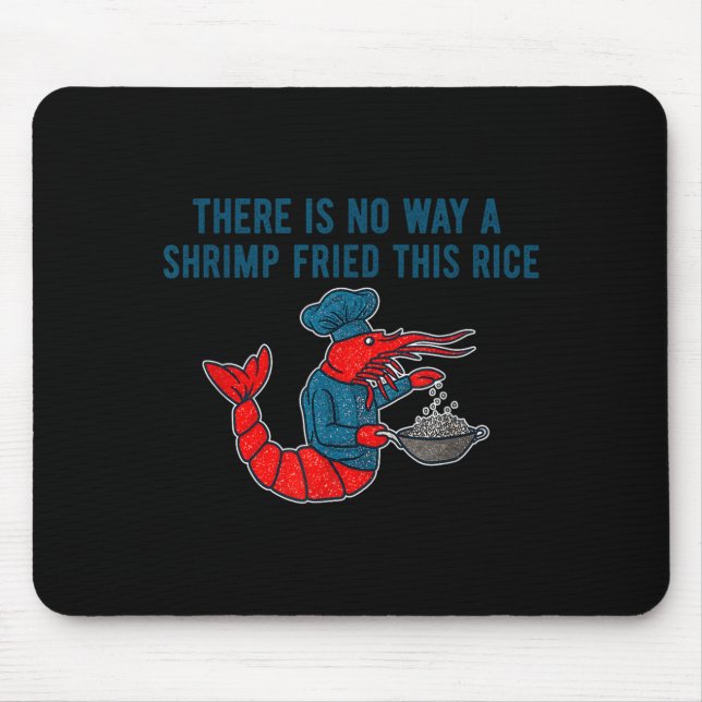There Is No Way A Shrimp Fried This Rice Mouse Pad (Front)