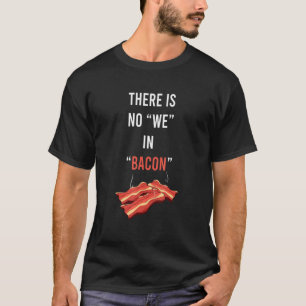 There Is No We In Bacon Enthusiast Pork Grilling B T-Shirt