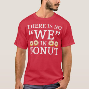 There Is No We In Doughnut Doughnut Pastries Bakin T-Shirt