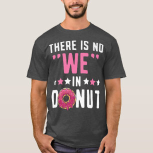 There Is No We In Doughnut Doughnut Pastries Bakin T-Shirt