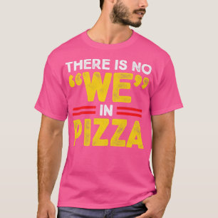 There Is No We In Pizza Eating Pizza Lover Italian T-Shirt