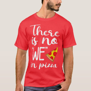 There Is No We In Pizza Eating Pizza Lover Italian T-Shirt