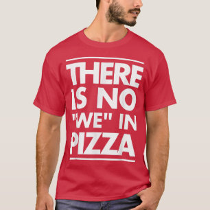 There Is No We In Pizza Funny Humour Unise 3194547 T-Shirt