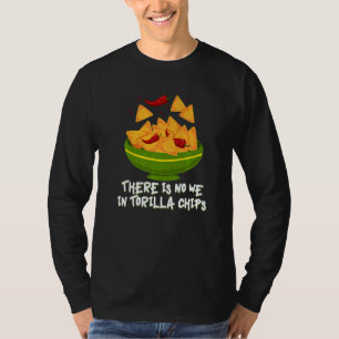 There Is No We In Tortilla Chips Tacos Tortilla Ch T-Shirt