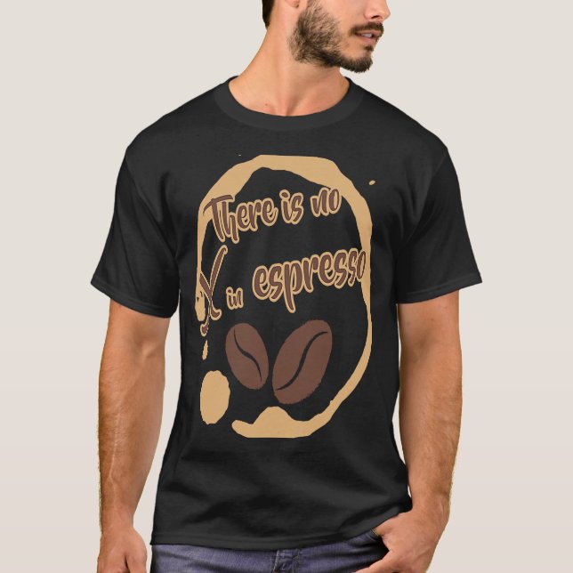 There Is No X in Espresso Coffee  Rich Dark Roast T-Shirt (Front)