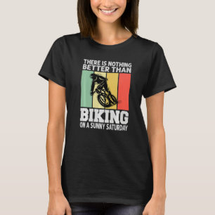 There Is Nothing Better Than Biking On A Sunny Sat T-Shirt