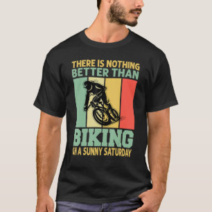 There Is Nothing Better Than Biking On A Sunny Sat T-Shirt
