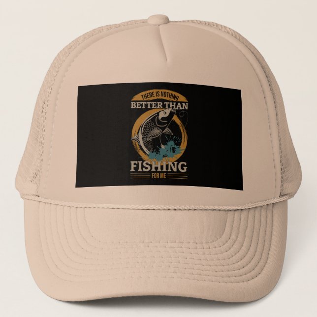 there-is-nothing-better-than-fishing-me-t-shirt-il trucker hat (Front)
